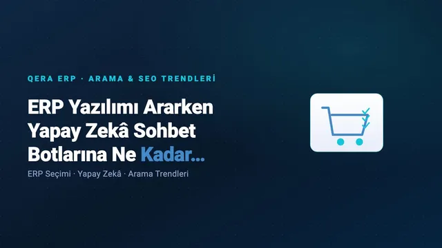 ERP Yazılımı Ararken Yapay Zekâ Sohbet Botlarına Ne Kadar Güvenilir? — kapak görseli