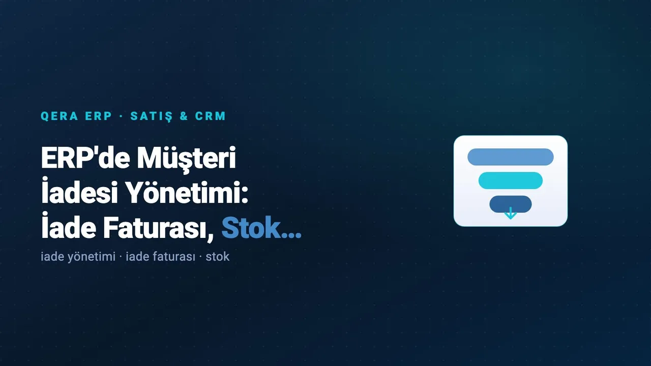 ERP'de Müşteri İadesi Yönetimi: İade Faturası, Stok ve Alacak kapak görseli