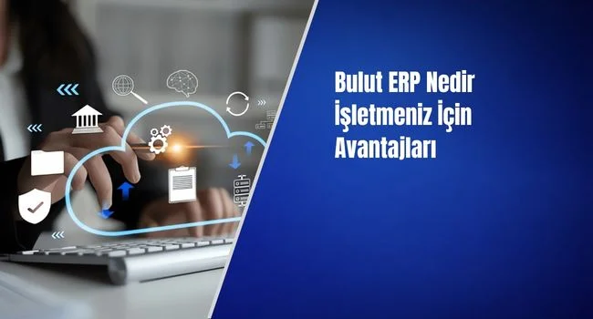 Bulut ERP Nedir İşletmeniz İçin Avantajları