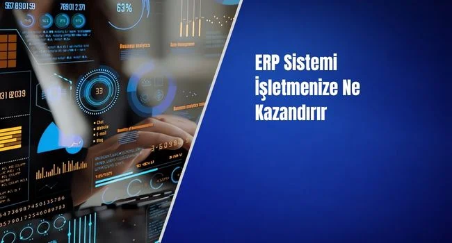 ERP Sistemi İşletmenize Ne Kazandırır
