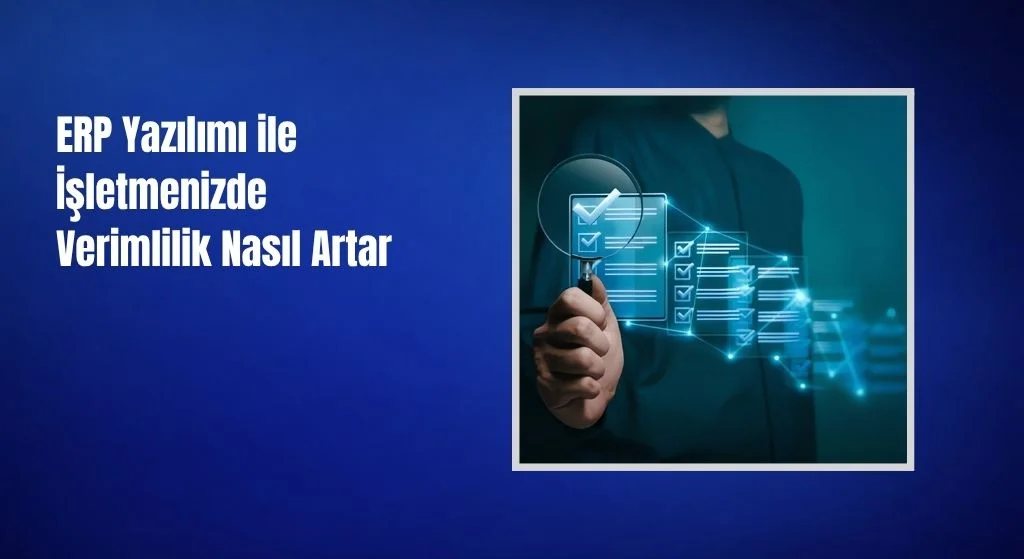 ERP Yazılımı ile İşletmenizde Verimlilik Nasıl Artar