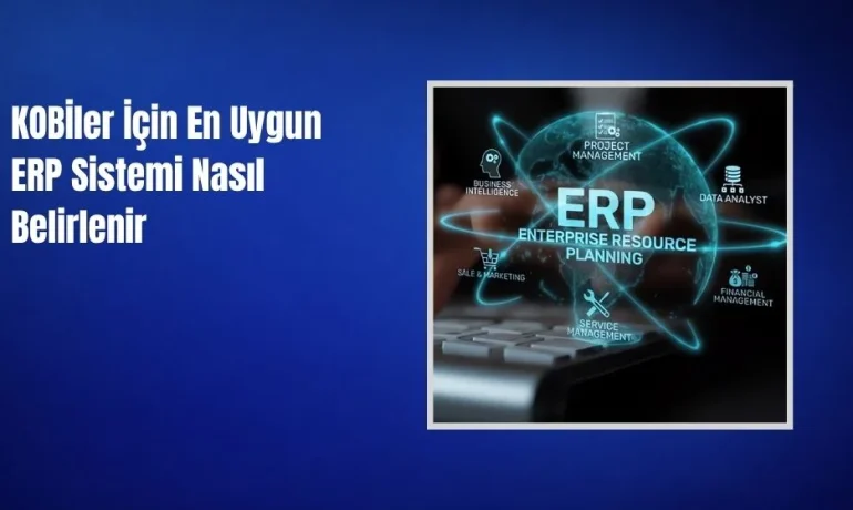 Küçük ve Orta Ölçekli İşletmeler İçin En İyi ERP Sistemi Nasıl Seçilir?