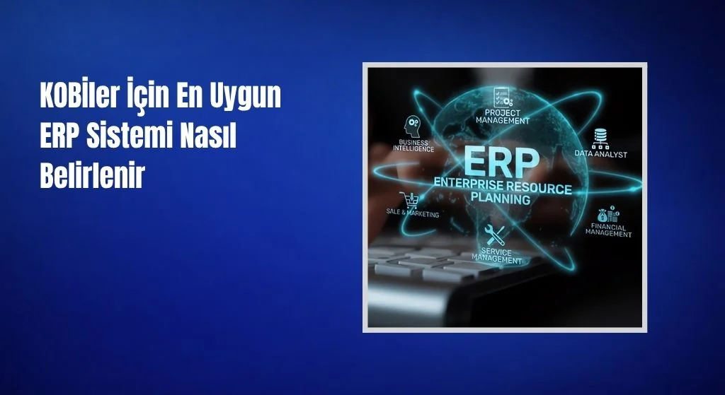 Küçük ve Orta Ölçekli İşletmeler İçin En İyi ERP Sistemi Nasıl Seçilir?